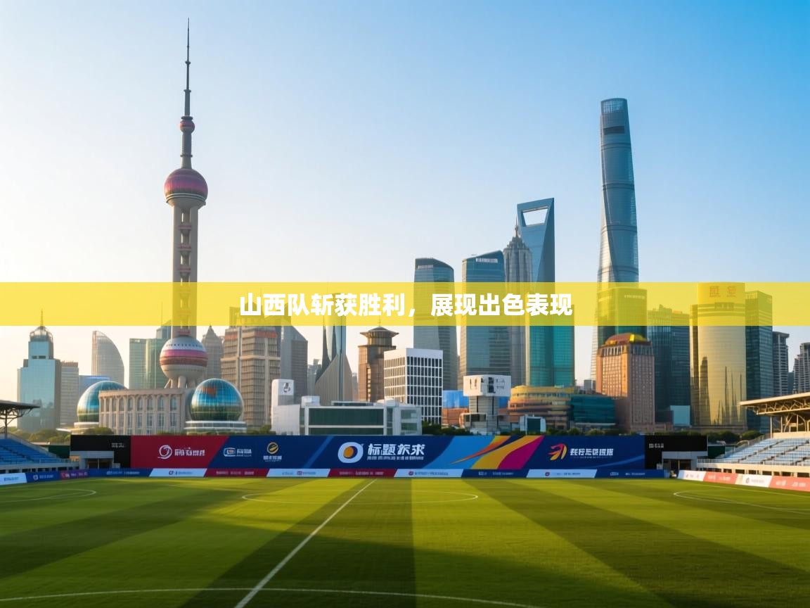 山西队斩获胜利，展现出色表现  第1张
